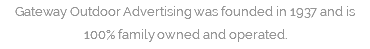 Gateway Outdoor Advertising was founded in 1937 and is 100% family owned and operated.